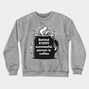 Behind every successful person is coffee Crewneck Sweatshirt